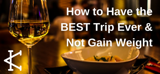 How to Have the BEST Trip Ever & Not Gain Weight