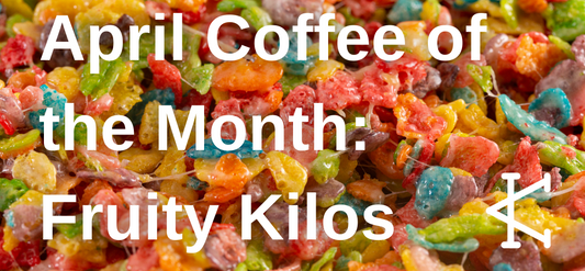 April Coffee of the Month: Fruity Kilos