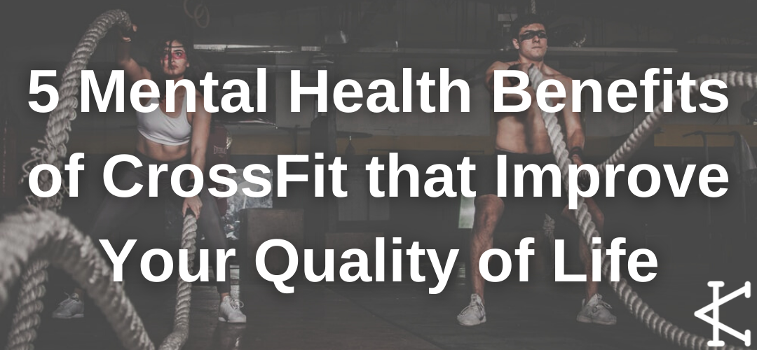 5 Mental Health Benefits of CrossFit that Improve Your Quality of Life