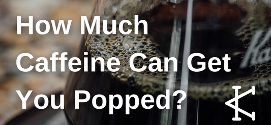 How much caffeine can get you popped?