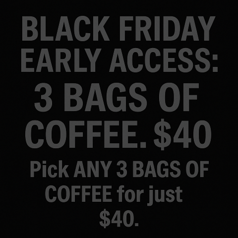 Black Friday Early Access: 3 BAGS OF COFEE- $40